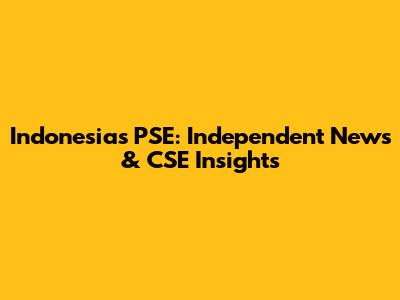 Indonesia's PSE: Independent News & CSE Insights