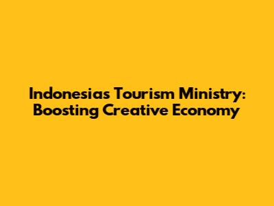 Indonesia's Tourism Ministry: Boosting Creative Economy