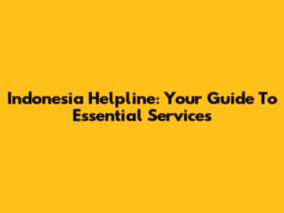 Indonesia Helpline: Your Guide To Essential Services