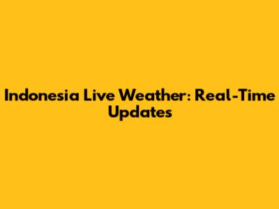 Indonesia Live Weather: Real-Time Updates