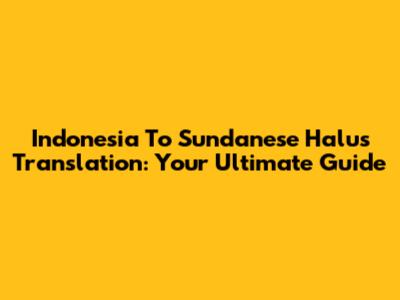 Indonesia To Sundanese Halus Translation: Your Ultimate Guide