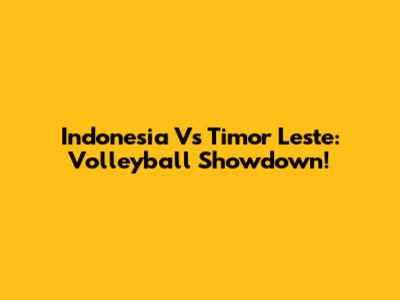 Indonesia Vs Timor Leste: Volleyball Showdown!
