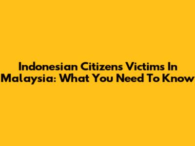 Indonesian Citizens Victims In Malaysia: What You Need To Know