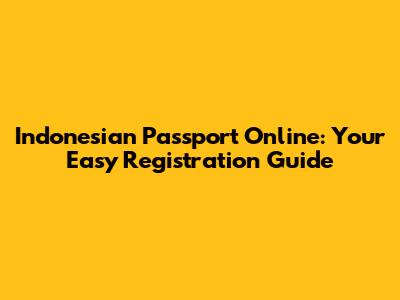 Indonesian Passport Online: Your Easy Registration Guide
