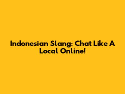 Indonesian Slang: Chat Like A Local Online!