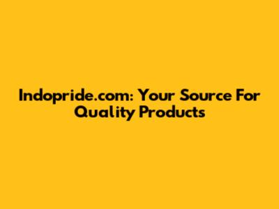 Indopride.com: Your Source For Quality Products