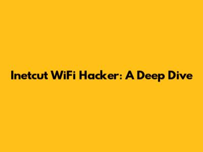Inetcut WiFi Hacker: A Deep Dive