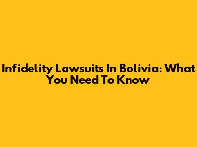 Infidelity Lawsuits In Bolivia: What You Need To Know