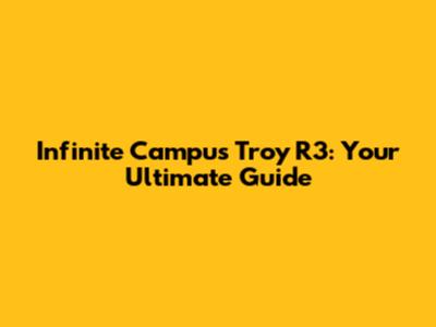 Infinite Campus Troy R3: Your Ultimate Guide