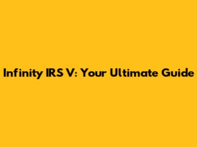 Infinity IRS V: Your Ultimate Guide