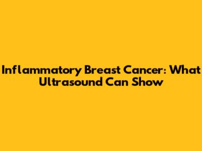 Inflammatory Breast Cancer: What Ultrasound Can Show