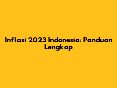 Inflasi 2023 Indonesia: Panduan Lengkap