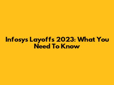 Infosys Layoffs 2023: What You Need To Know