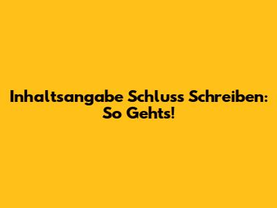Inhaltsangabe Schluss Schreiben: So Geht's!