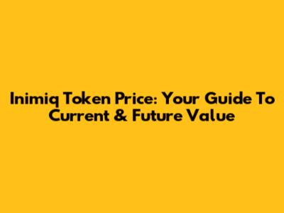 Inimiq Token Price: Your Guide To Current & Future Value