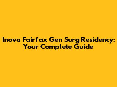Inova Fairfax Gen Surg Residency: Your Complete Guide
