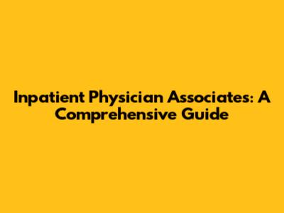 Inpatient Physician Associates: A Comprehensive Guide