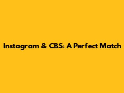 Instagram & CBS: A Perfect Match