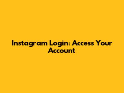 Instagram Login: Access Your Account