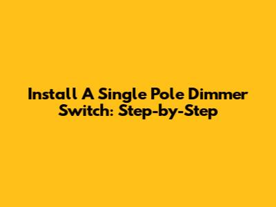 Install A Single Pole Dimmer Switch: Step-by-Step