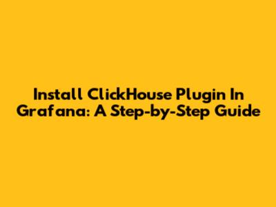 Install ClickHouse Plugin In Grafana: A Step-by-Step Guide