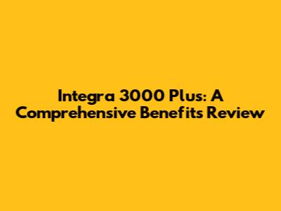 Integra 3000 Plus: A Comprehensive Benefits Review