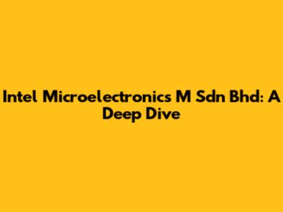 Intel Microelectronics M Sdn Bhd: A Deep Dive