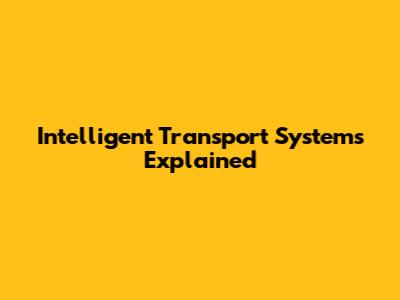 Intelligent Transport Systems Explained