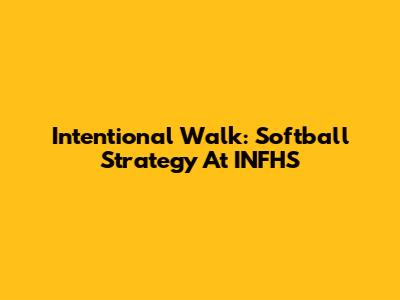 Intentional Walk: Softball Strategy At INFHS