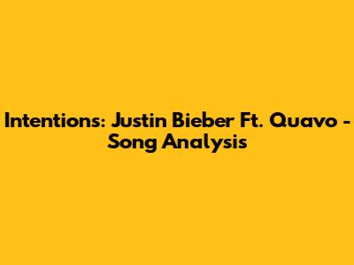 Intentions: Justin Bieber Ft. Quavo - Song Analysis