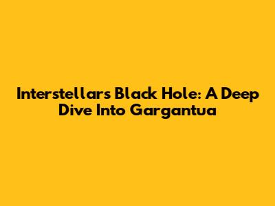 Interstellar's Black Hole: A Deep Dive Into Gargantua