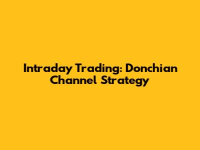 Intraday Trading: Donchian Channel Strategy