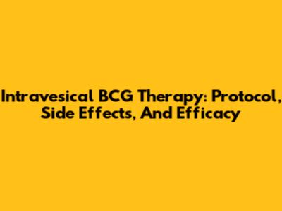 Intravesical BCG Therapy: Protocol, Side Effects, And Efficacy
