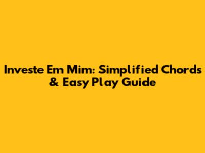 Investe Em Mim: Simplified Chords & Easy Play Guide