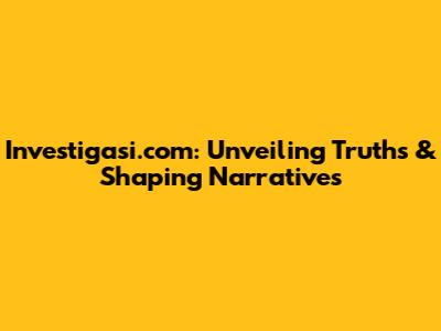 Investigasi.com: Unveiling Truths & Shaping Narratives