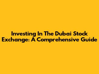 Investing In The Dubai Stock Exchange: A Comprehensive Guide