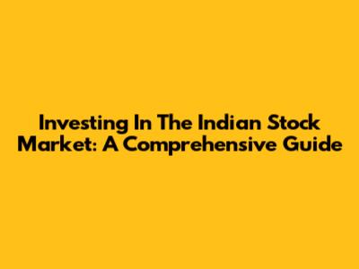 Investing In The Indian Stock Market: A Comprehensive Guide