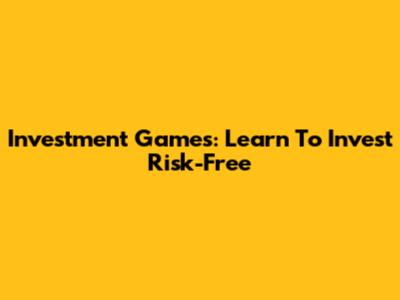 Investment Games: Learn To Invest Risk-Free