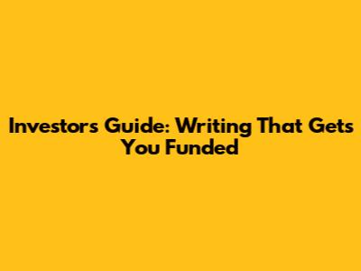 Investor's Guide: Writing That Gets You Funded