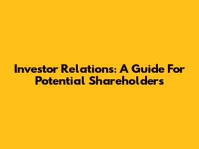 Investor Relations: A Guide For Potential Shareholders