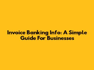Invoice Banking Info: A Simple Guide For Businesses