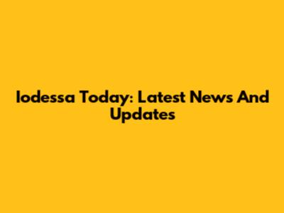 Iodessa Today: Latest News And Updates