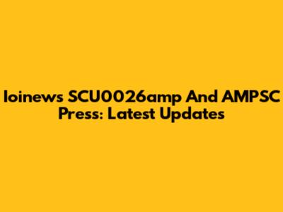 Ioinews SCU0026amp And AMPSC Press: Latest Updates