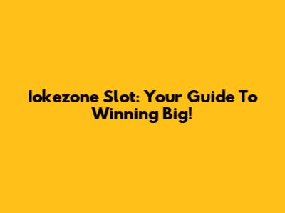 Iokezone Slot: Your Guide To Winning Big!