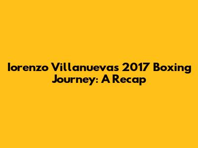 Iorenzo Villanueva's 2017 Boxing Journey: A Recap