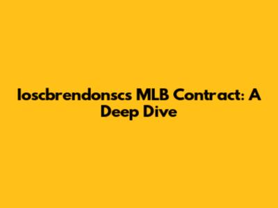 Ioscbrendonsc's MLB Contract: A Deep Dive