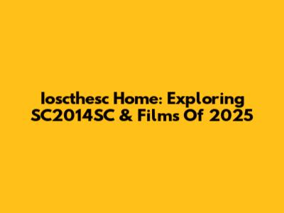 Ioscthesc Home: Exploring SC2014SC & Films Of 2025