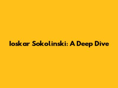 Ioskar Sokolinski: A Deep Dive