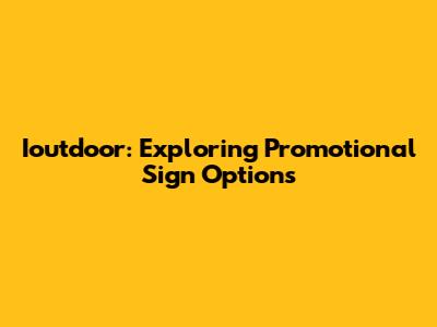 Ioutdoor: Exploring Promotional Sign Options