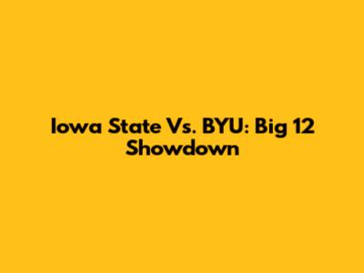 Iowa State Vs. BYU: Big 12 Showdown